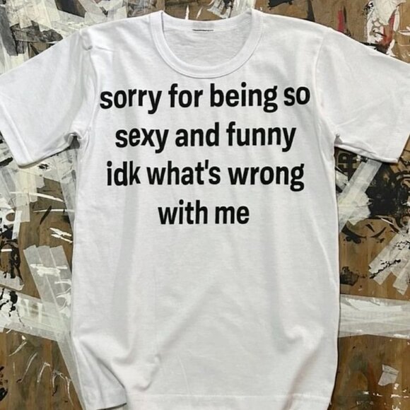 Sorry For Being So Sexy And Funny T-shirt - Picture 1 of 3